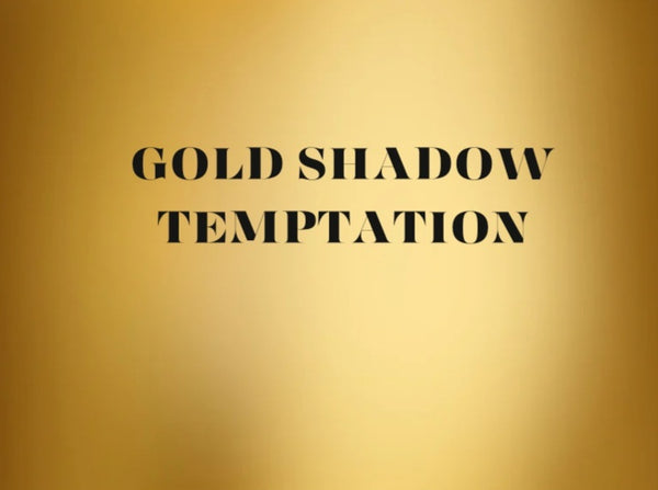 Gold shadow temptation